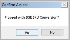 Confirm Action! window/Proceed with BGE SKU Conversion? message